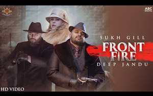 Punjabi Song FRONT FIRE By Sukh Gill ft. Deep Jandu