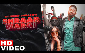 Punjabi Song Shraab Wargi By Dilpreet Dhillon, Gurlej Akhtar