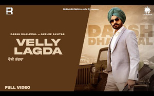 Punjabi Song Velly Lagda By Darsh Dhaliwal, Gurlez Akhtar ft. Rokhsar