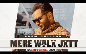 Punjabi Song Mere Wala Jatt By Prem Dhillon