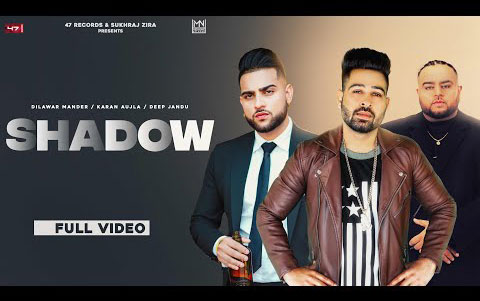 Punjabi Song SHADOW By Dilawar Mander ft. Karan Aujla, Deep Jandu