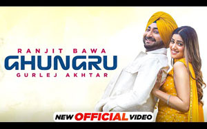 Punjabi Song GHUNGRU By Ranjit Bawa, Gurlej Akhtar ft. Aditi Arya