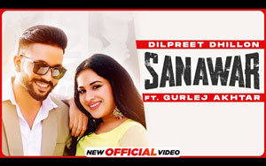 Punjabi Song Sanawar By Dilpreet Dhillon, Gurlej Akhtar ft. Sara Gurpal