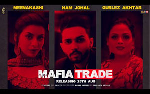 Punjabi Song Mafia Trade By Nam Johal, Gurlez Akhtar Meenakshi Sharma