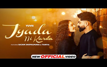 Punjabi Song  Jyada Ni Karda By Yuvii Ft. Sajan Jagpalpuria, Taniya