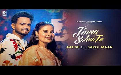 Punjabi Song Jinna Sohna Tu By Aatish, Sargi Maan Ft. Sukhman Sandhu