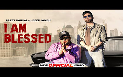 Punjabi Song I Am Blessed By Preet Harpal, Deep Jandu