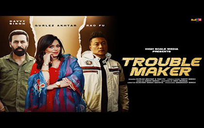 Punjabi Song Trouble Maker By Rao Fu, Gurlez Akhtar, Davvy Singh