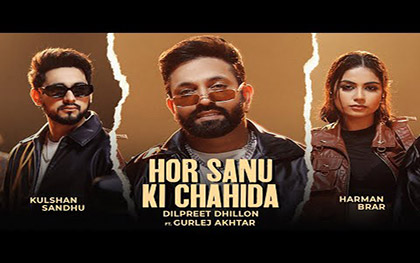 Punjabi Song Hor Sanu Ki Chahida By Dilpreet Dhillon, Kulshan Sandhu, Gurlej Akhtar Ft. Harman Brar