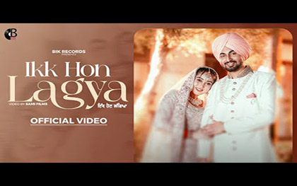 Punjabi Song Ikk Hon Lagya By Bikram Gill, Mannat Noor Ft. Akshita Sharma