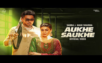 Punjabi Song Aukhe Saukhe By Sabba, Deepak Dhillon  Ft. Mahi Sharma