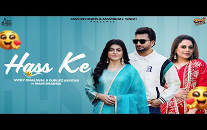 Punjabi Song Hass Ke (Official Video) Vicky Dhaliwal, Gurlez Akhtar Ft. Mahi Sharma