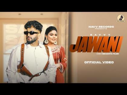 Punjabi Song Jawani (Official Video) By Savvy, Jasmeen Akhtar Ft. Himani Thakur