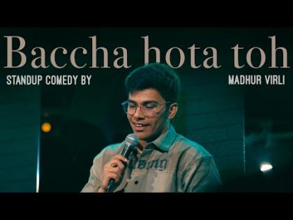 Baccha Hota Toh - Stand Up Comedy by Madhur Virli