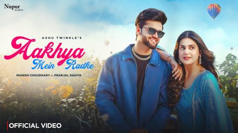 Haryanvi Song Aakhya Mein Radke - Ashu Twinkle - Pranjal Dahiya and Manish Choudhary