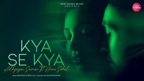 Kya Se Kya Music Video - Adhyayan Suman Ft. Heera Sohal