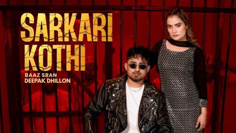 Punjabi Song Sarkari Kothi - Baaz Sran, Deepak Dhillon Ft. Vaishali Chaudhary